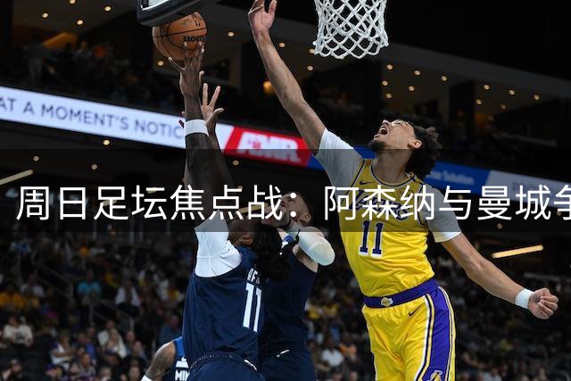周日足坛焦点战：阿森纳与曼城争夺社区盾杯