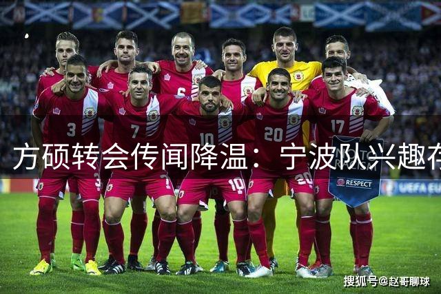 方硕转会传闻降温：宁波队兴趣存疑，未来去向仍悬而未决